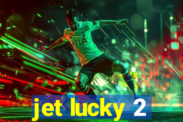 jet lucky 2